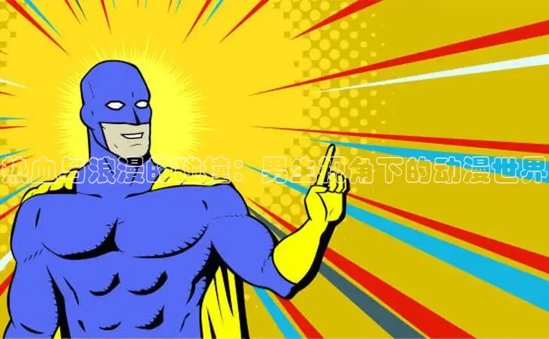 热血与浪漫的碰撞：男生视角下的动漫世界